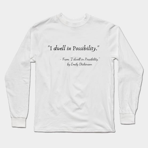 A Quote from "I dwell in Possibility" by Emily Dickinson Long Sleeve T-Shirt by Poemit